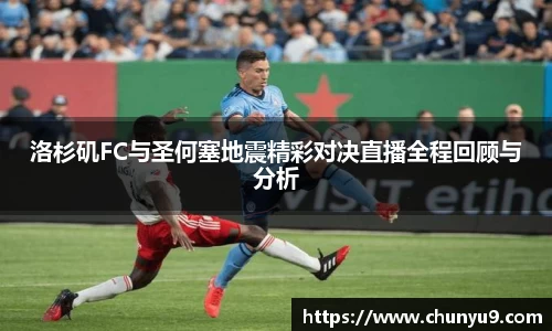 洛杉矶FC与圣何塞地震精彩对决直播全程回顾与分析