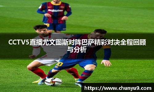 CCTV5直播尤文图斯对阵巴萨精彩对决全程回顾与分析
